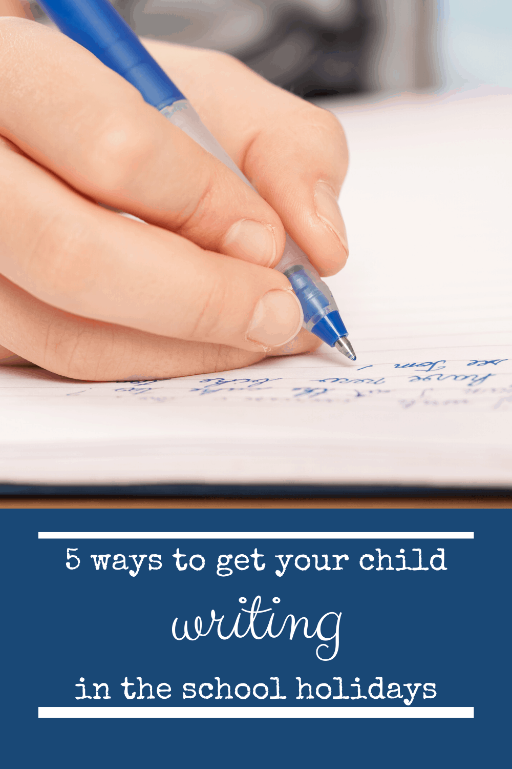 5 ways to get your child writing in the school holidays - they might even enjoy it!